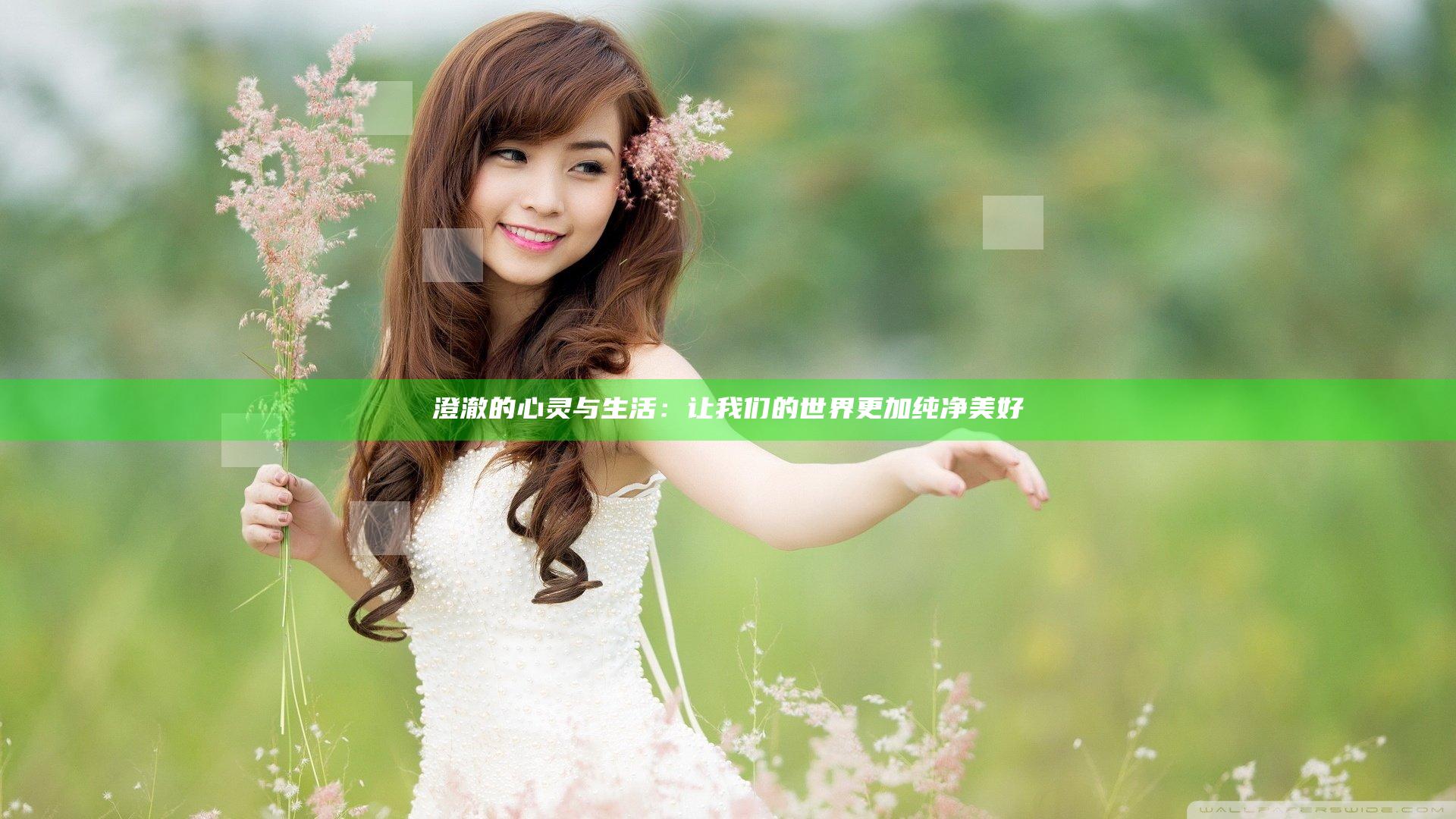 澄澈的心灵与生活：让我们的世界更加纯净美好