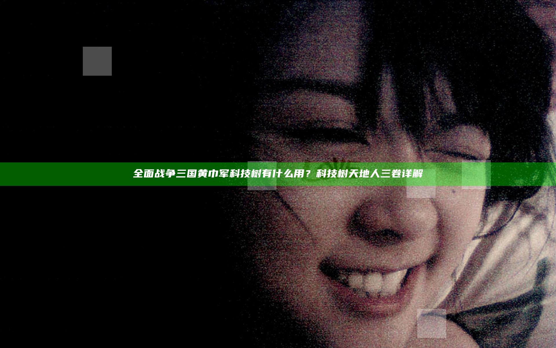 全面战争三国黄巾军科技树有什么用？科技树天地人三卷详解