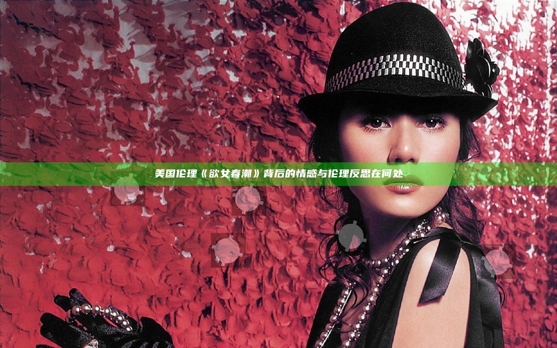 美国伦理《欲女春潮》背后的情感与伦理反思在何处