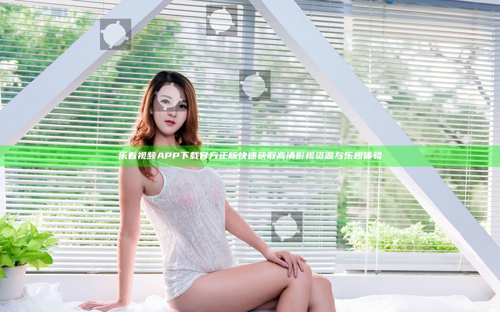 乐看视频APP下载官方正版 快速获取高清影视资源与乐趣体验