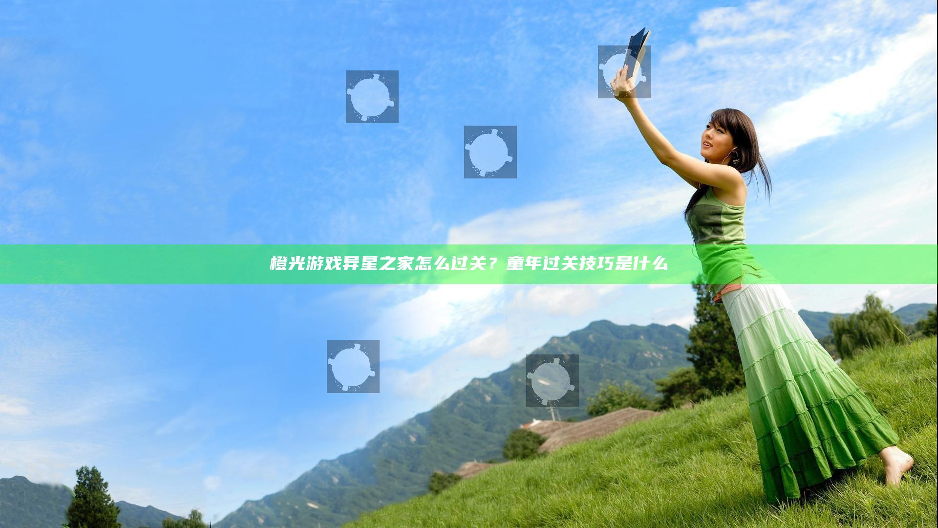 橙光游戏异星之家怎么过关？童年过关技巧是什么