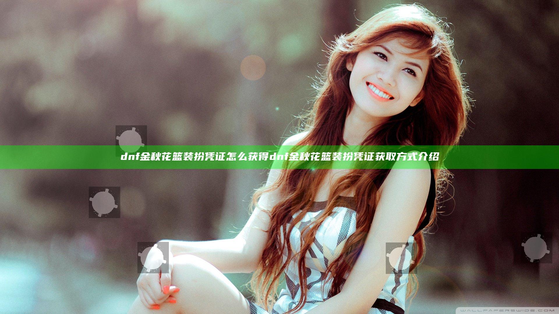 dnf金秋花篮装扮凭证怎么获得 dnf金秋花篮装扮凭证获取方式介绍
