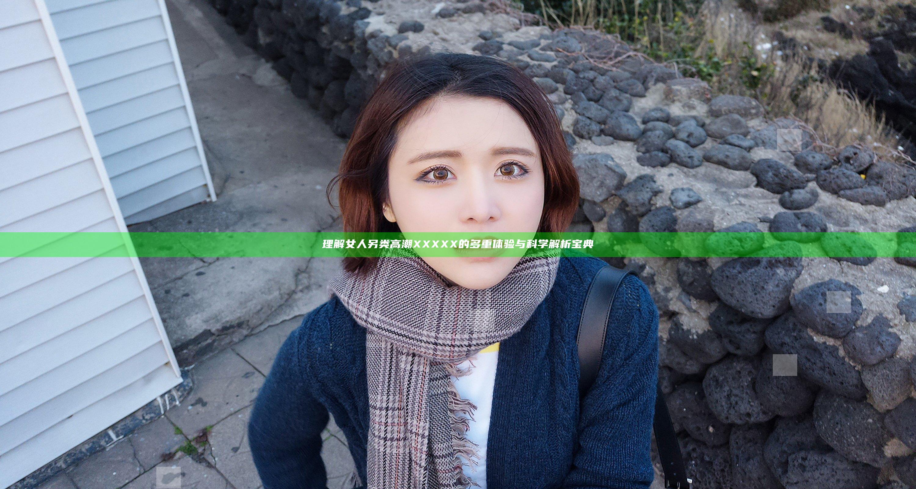 理解女人另类高潮XXXXX的多重体验与科学解析宝典