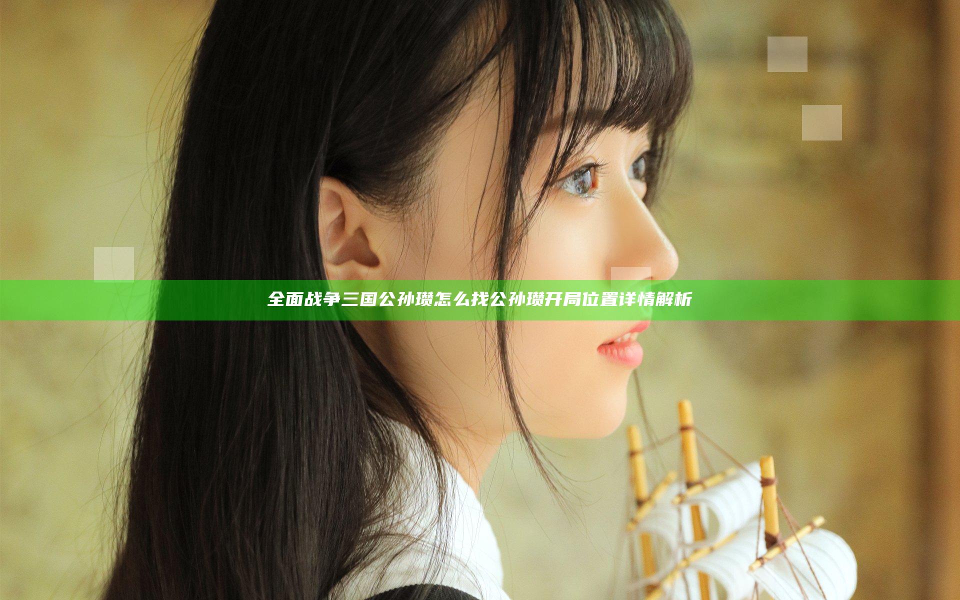 全面战争三国公孙瓒怎么找 公孙瓒开局位置详情解析