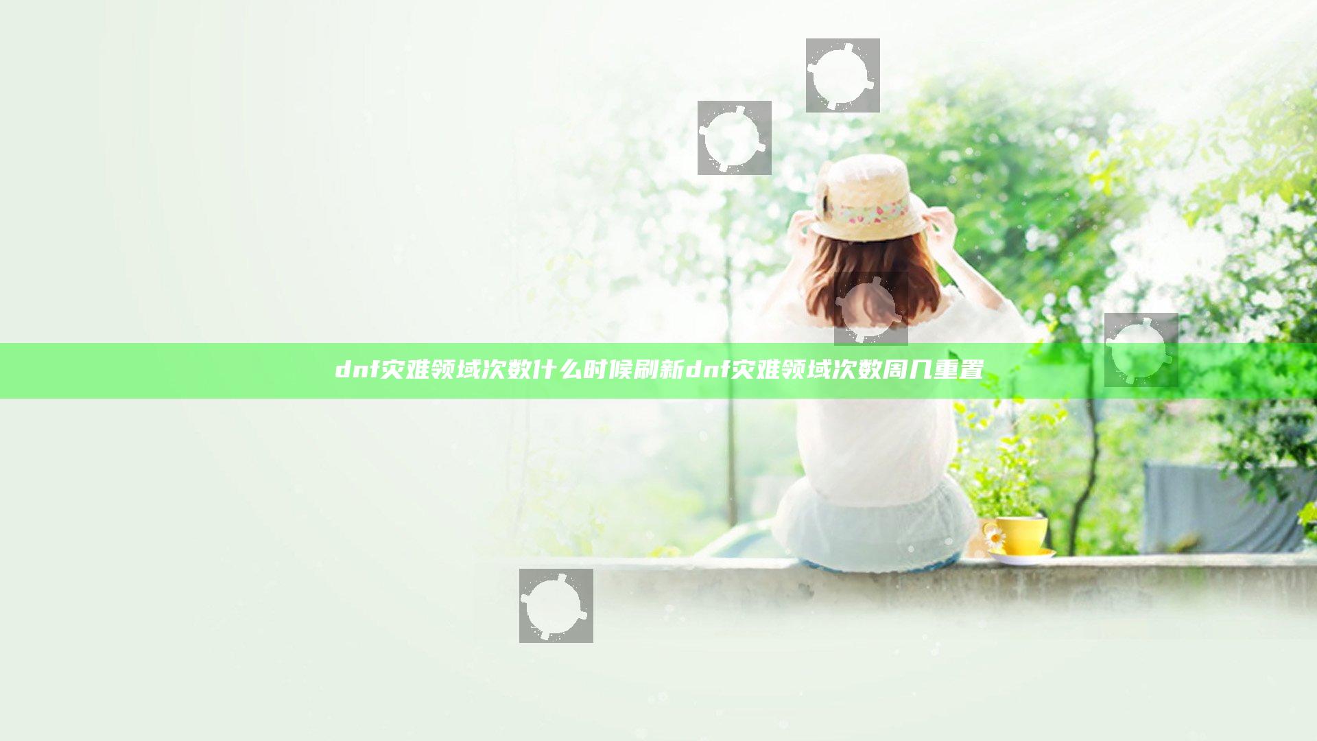 dnf灾难领域次数什么时候刷新 dnf灾难领域次数周几重置