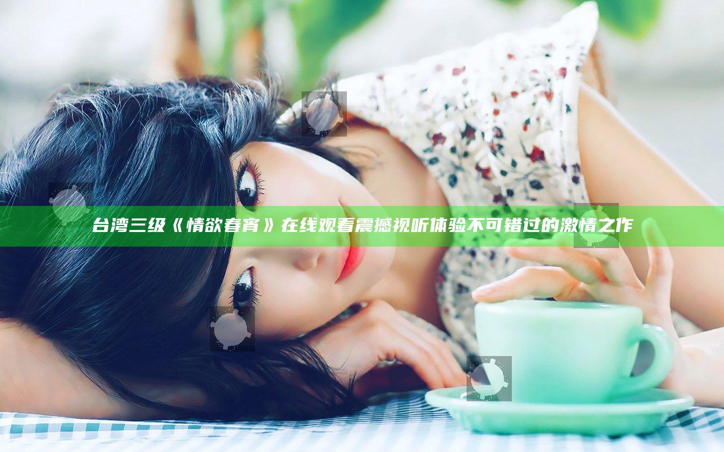 台湾三级《情欲春宵》在线观看 震撼视听体验不可错过的激情之作