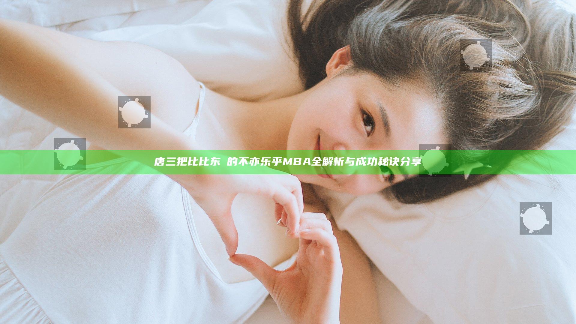 唐三把比比东埇的不亦乐乎MBA全解析与成功秘诀分享