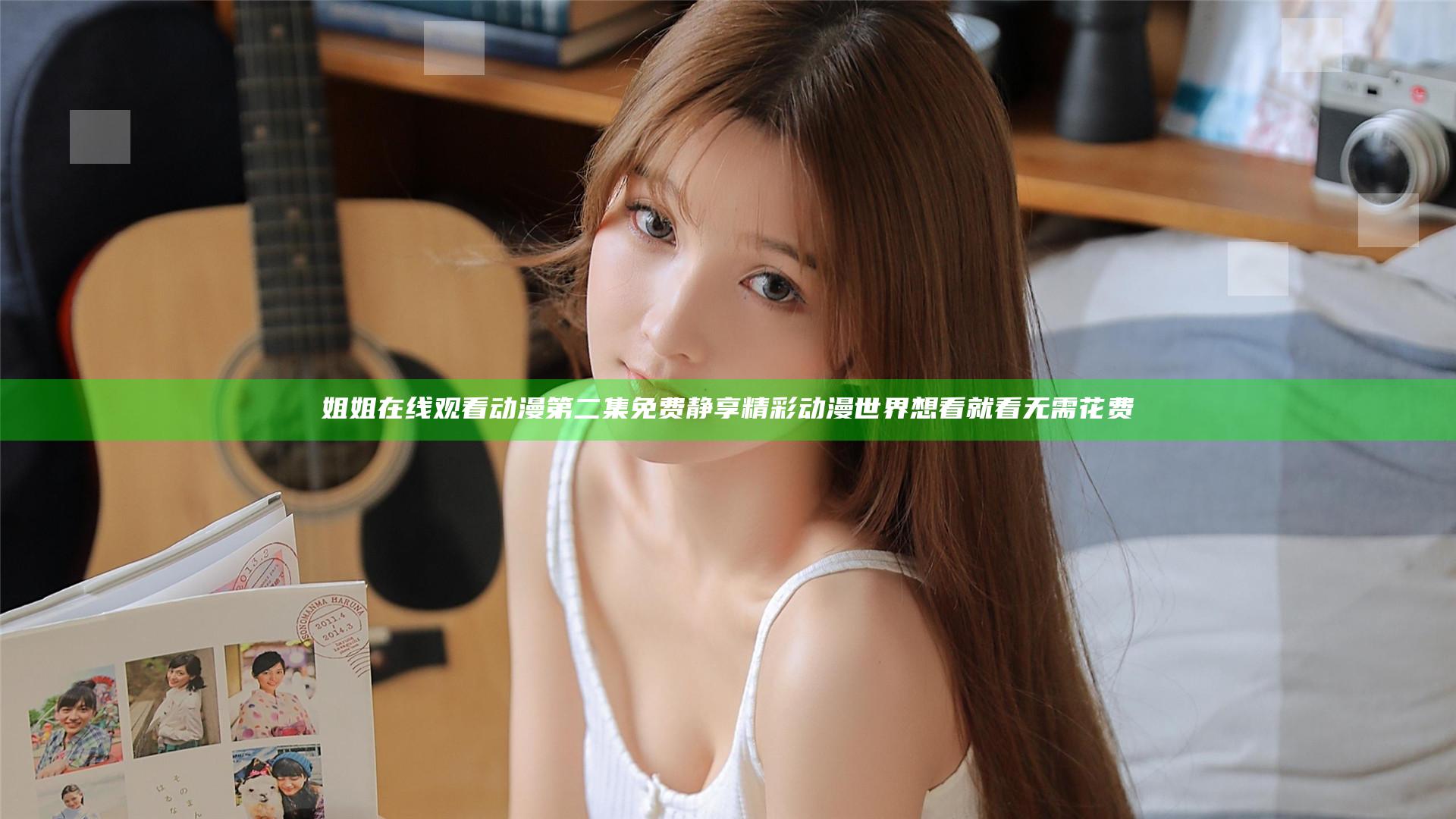 姐姐在线观看动漫第二集免费静享精彩动漫世界想看就看无需花费