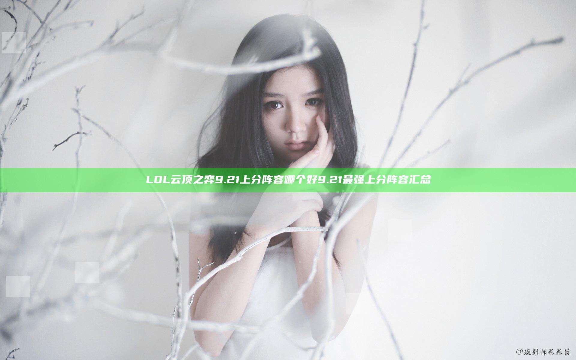 LOL云顶之弈9.21上分阵容哪个好 9.21最强上分阵容汇总