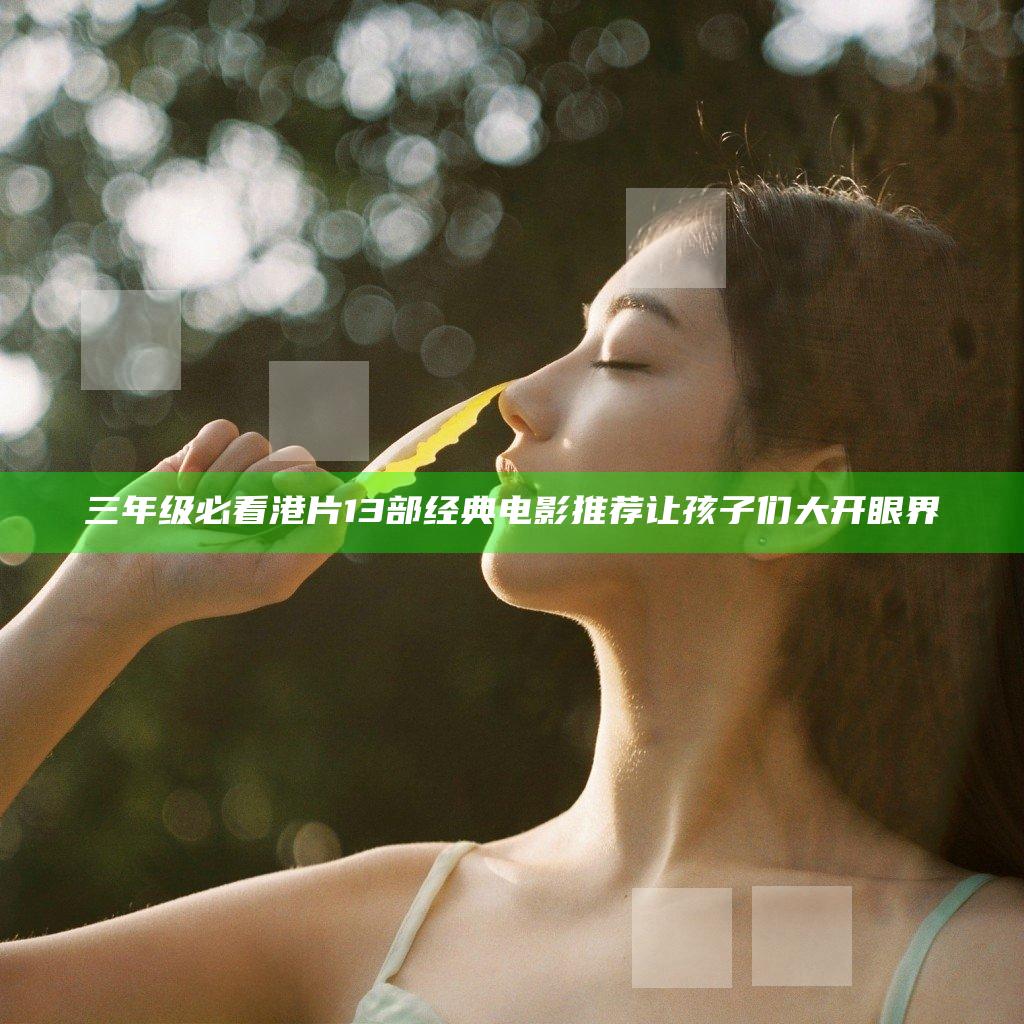 三年级必看港片13部 经典电影推荐让孩子们大开眼界