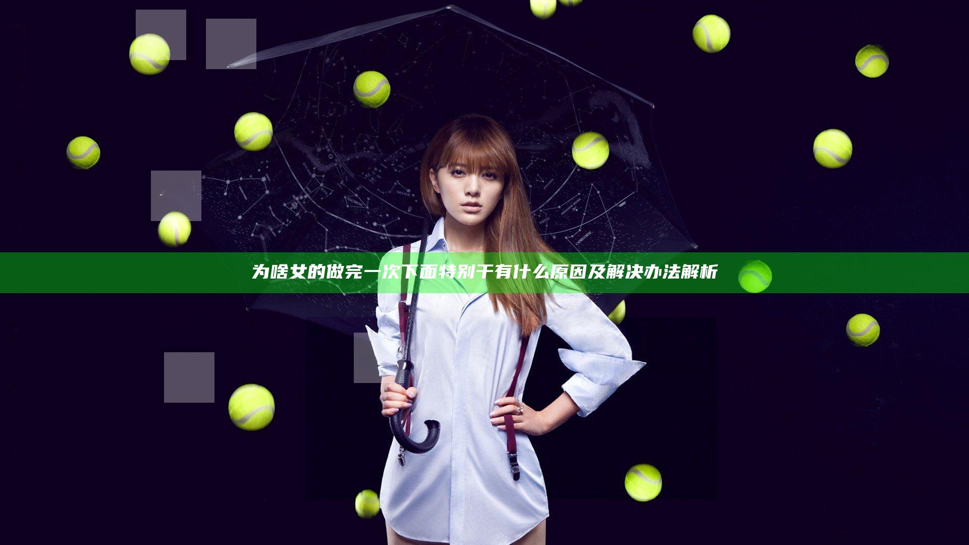 为啥女的做完一次下面特别干有什么原因及解决办法解析