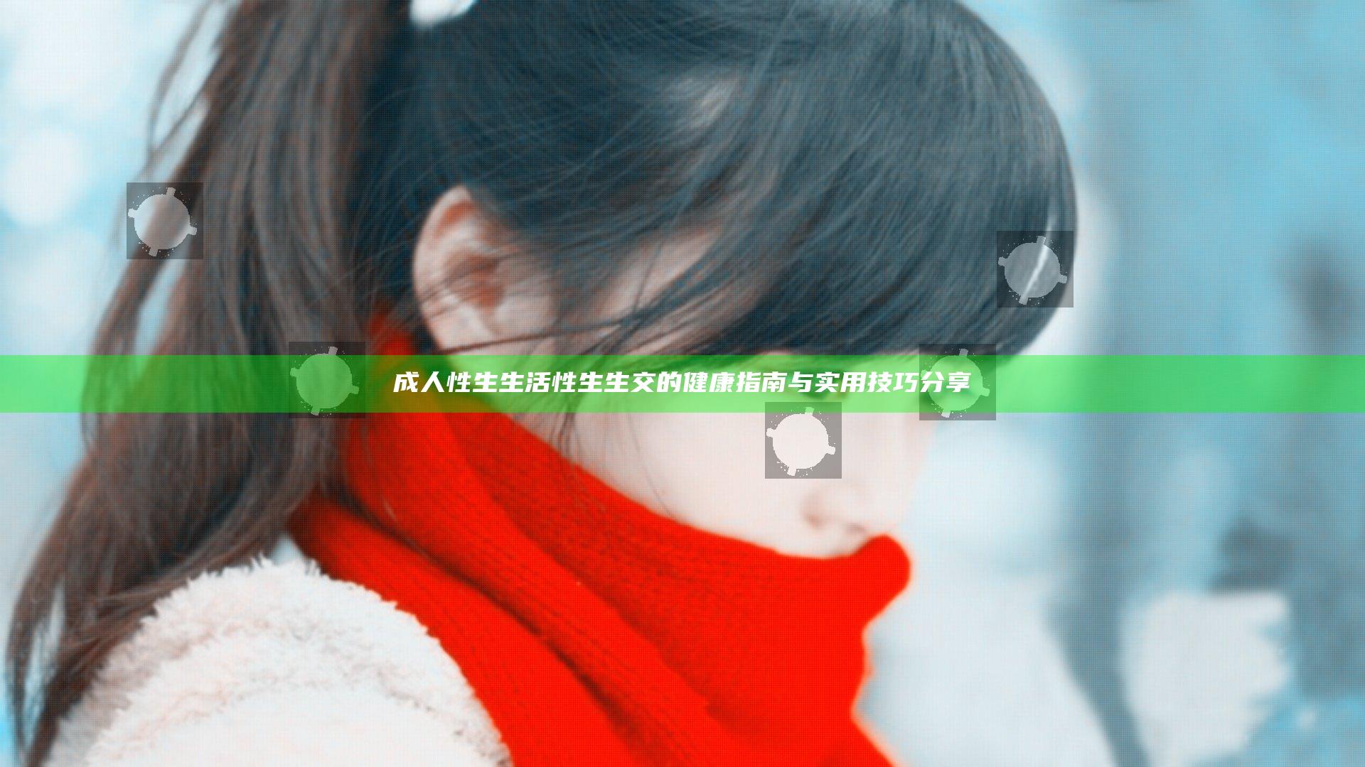 成人性生生活性生生交的健康指南与实用技巧分享